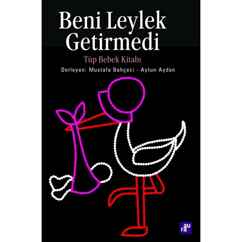 Tüp Bebek Kitabı - Beni Leylek Getirmedi