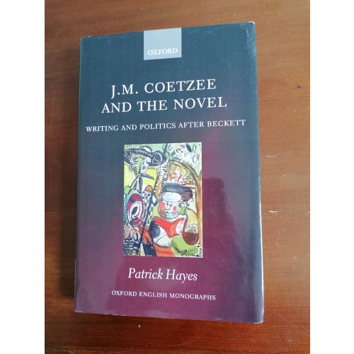 J.M. Coetzee and the Novel - Writing and Politics after Beckett