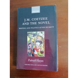 J.M. Coetzee and the Novel - Writing and Politics after Beckett